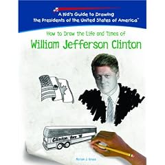 How to Draw the Life and Times of William Jefferson Clinton (Kid's Guide to Drawing the Presidents of the United States of America)