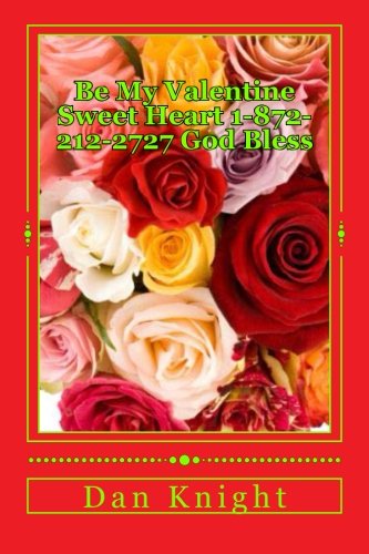 Be My Valentine Sweet Heart 1-872-212-2727 God Bless: I Am A Help less Romantic and I want to Go Out with you (Love is in your Heart Open for Me) (Volume 1)