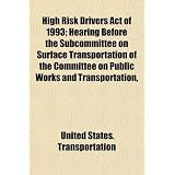 High Risk Drivers Act of 1993; Hearing Before the Subcommittee on Surface Transportation of the Committee on Public Works and Transportation,'