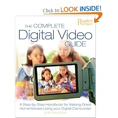 The Complete Digital Video Guide: A Step-by-Step Handbook for Making Great Home Movies Using Your Digital Camcorder