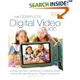 The Complete Digital Video Guide: A Step-by-Step Handbook for Making Great Home Movies Using Your Digital Camcorder