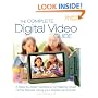 The Complete Digital Video Guide: A Step-by-Step Handbook for Making Great Home Movies Using Your Digital Camcorder