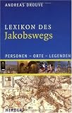 Lexikon des Jakobswegs: Personen - Orte - Legenden - Andreas Drouve