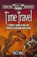 Time Travel: A Writer's Guide to the Real Science of Plausible Time Travel (Science Fiction Writing Series)