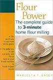 Flour Power: The complete guide to 3-minute home flour milling Marleeta F. Basey