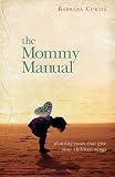 Mommy Manual, The: Planting Roots That Give Your Children Wings