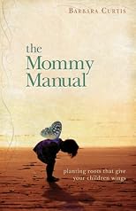 The Mommy Manual: Planting Roots That Give Your Children Wings