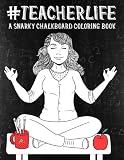 Teacher Life: A Snarky Chalkboard Coloring Book for Grown-Ups: Dramatic Black Background Funny Adult Coloring Books For Teachers & Teacher Gifts & ... & Humorous Coloring Books for Grown-Ups)