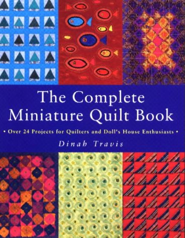 The Complete Miniature Quilt Book: Over 24 Projects for Quilters and Doll's Enthusiasts
