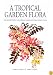 A Tropical Garden Flora: Plants Cultivated In The Hawaiian Islands And Other Tropical Places