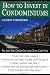How to Invest in Condominiums: The Low-Risk Option for Long-Term Cash Flow