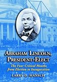 Review McFarland & Company  / Abraham Lincoln, President-Elect: The Four Critical Months from Election to Inauguration
