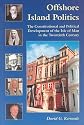 Offshore Island Politics: The Constitutional and Political Development of the Isle of Man in the Twentieth Century (Centre for Manx Studies Monographs 3)