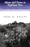 Water and Power in Highland Peru: The Cultural Politics of Irrigation and Development