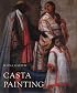 Casta Painting: Images of Race in Eighteenth-Century Mexico