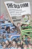 The Old Firm: Sectarianism, Sport and Society in Scotland