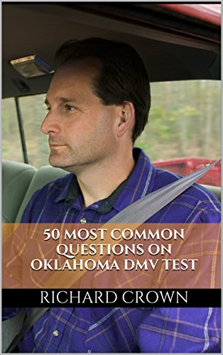 Pass Your Oklahoma DMV Test Guaranteed! 50 Real Test Questions! Oklahoma DMV Practice Test Questions, by Richard Crown