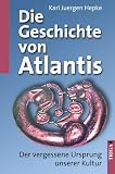 Die Geschichte von Atlantis: Der vergessene Ursprung unserer Kultur - Karl Juergen Hepke