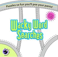Wacky Word Searches: Puzzles So Fun You'll Pee Your Pants! (Made You Laugh)