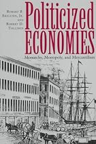 Politicized Economies: Monarchy, Monopoly, and Mercantilism (Texas a & M University Economics Series)