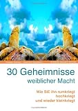 Produkt-Bild: 30 Geheimnisse weiblicher Macht: Wie SIE ihn rumkriegt, hochkriegt und wieder kleinkriegt