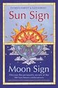 Sun Sign, Moon Sign: Discover the Personality Secrets of the 144 Sun-moon Combinations