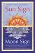 Sun Sign, Moon Sign: Discover the Personality Secrets of the 144 Sun-moon Combinations
