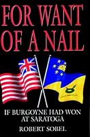 For Want of a Nail: If Burgoyne had won at Saratoga (Greenhill Military Paperback)