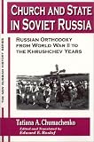 Church and State in Soviet Russia: Russian Orthodoxy from World War II to the Khrushchev Years (The New Russian History)