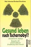 Gesund leben nach Tschernobyl? Ratgeber f&uuml;r schadstoffarme Ern&auml;hrung und Umwelt. - Silke Schwartau, Bernhard Rosenkranz