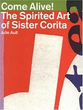 Come Alive!: The Spirited Art of Sister Corita