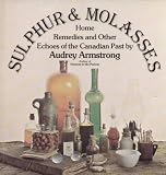 Sulphur and molasses: Home remedies and other echoes of the Canadian past
