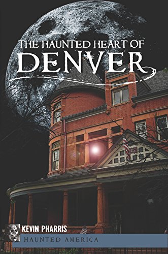 Haunted Heart of Denver, The (Haunted America)