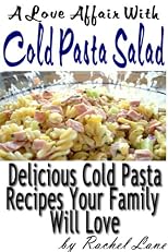A Love Affair With Cold Pasta Salad:Delicious Cold Pasta Recipes Your Family Will Love (Love Affair With Food)