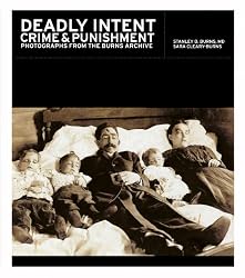 Deadly Intent: Crime & Punishment: Photographs from the Burns Archive