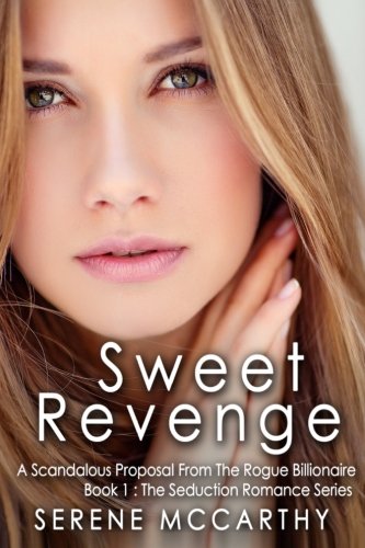 Sweet Revenge: A Scandalous Proposal From The Rogue Billionaire (Seduction Romance Series) (Volume 1), by Ms Serene McCarthy