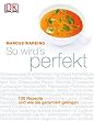 So wird's perfekt: 100 Rezepte und wie sie garantiert gelingen