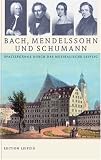Produkt-Bild: Bach, Mendelssohn und Schumann: Spazierg&auml;nge durch das musikalische Leipzig
