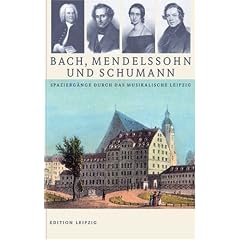 Bach, Mendelssohn und Schumann: Spazierg�nge durch das musikalische Leipzig