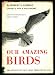 Book Our amazing birds;: The little-known facts about their private lives
