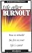 Life After Burnout (How to rebuild the fire in your life & career)
