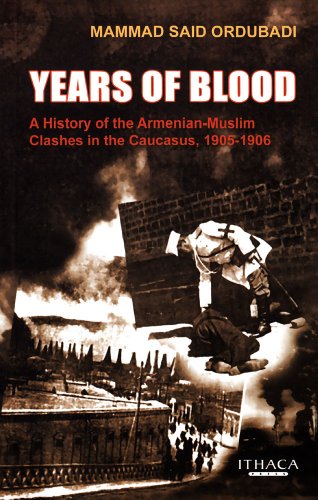 Years of Blood: A History of the Armenian-Muslim Clashes in the Caucasus, 1905-1906