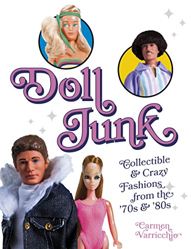 Doll Junk: Collectible and Crazy Fashions from the '70s and '80s, by Carmen Varricchio Doll Junk: Collectible and Crazy Fashions from the '70s and '80s, by Carmen Varricchio