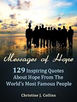 Click to Download Free Kindle Book -> Messages of Hope: 129 Inspiring Quotes about Hope from the World's Most Famous People (Life Quotes)