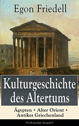 Kulturgeschichte des Altertums: Ägypten + Alter Orient + Antikes Griechenland (Vollständige Ausgabe) (German Edition)