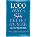 1,000 Ways to Be a Slightly Better Woman: How to Be Thinner, Richer, Sexier, Kinder, Saner and Happier Enough