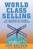 World Class Selling : The Crossroads of Customer, Sales, Marketing, and Technology
