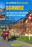Die sch�nsten Motorradrouten Schweiz: Top-Touren durch alle Kantone, von Basel bis zu den Alpen