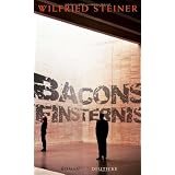 Bacons Finsternis: Romanvon "Wilfried Steiner"