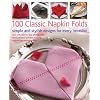 100 Classic Napkin Folds: simple and stylish napkins for every occasion: Over 700 step-by-step photographs show you how to make stunning folds to a professional level